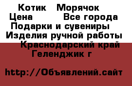 Котик  “Морячок“ › Цена ­ 500 - Все города Подарки и сувениры » Изделия ручной работы   . Краснодарский край,Геленджик г.